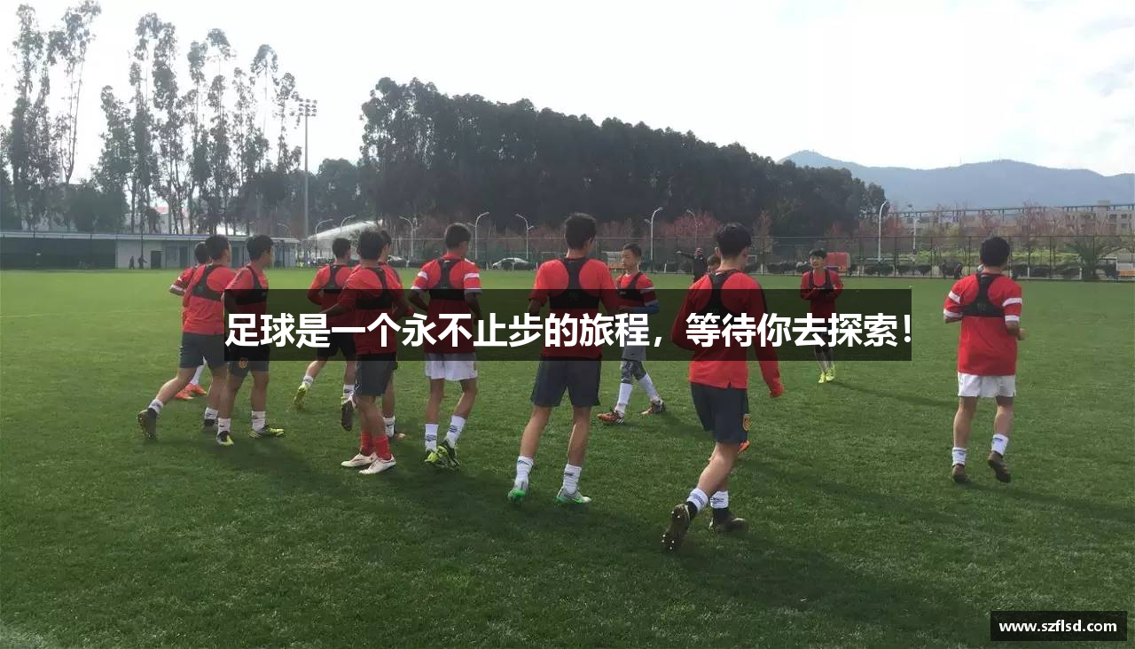 足球是一个永不止步的旅程，等待你去探索！